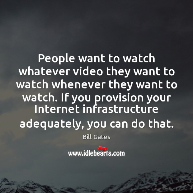People want to watch whatever video they want to watch whenever they Bill Gates Picture Quote