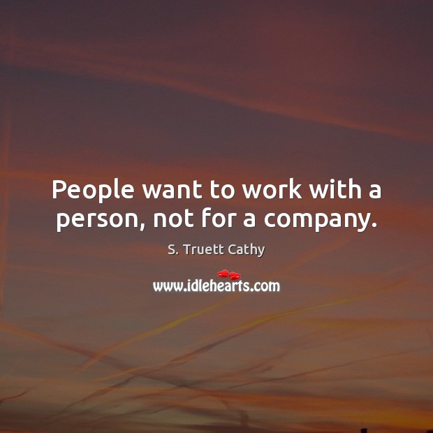 People want to work with a person, not for a company. S. Truett Cathy Picture Quote
