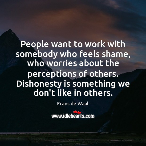 People want to work with somebody who feels shame, who worries about Frans de Waal Picture Quote