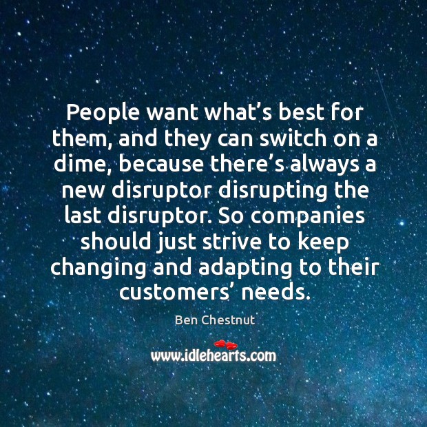 People want what’s best for them, and they can switch on 