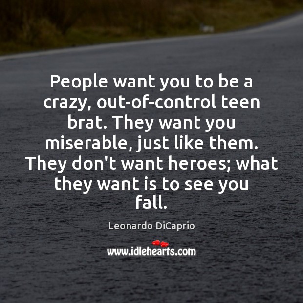 People want you to be a crazy, out-of-control teen brat. They want Leonardo DiCaprio Picture Quote