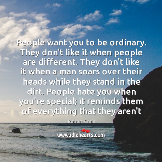 People want you to be ordinary. They don’t like it when people Robert Crais Picture Quote