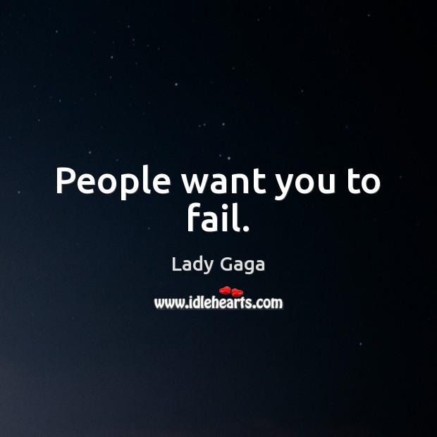 People want you to fail. Lady Gaga Picture Quote