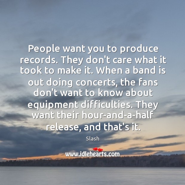 People want you to produce records. They don’t care what it took Slash Picture Quote