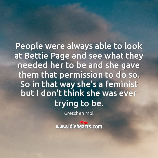 People were always able to look at Bettie Page and see what Gretchen Mol Picture Quote
