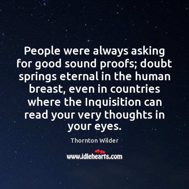 People were always asking for good sound proofs; doubt springs eternal in Thornton Wilder Picture Quote