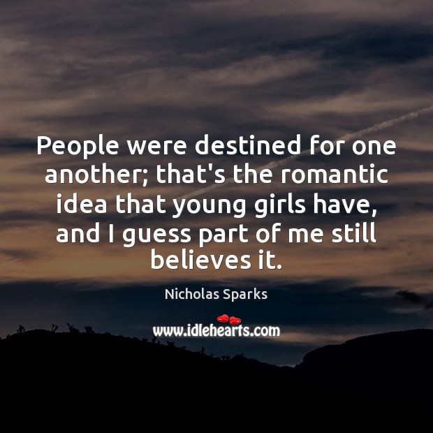 People were destined for one another; that’s the romantic idea that young Nicholas Sparks Picture Quote