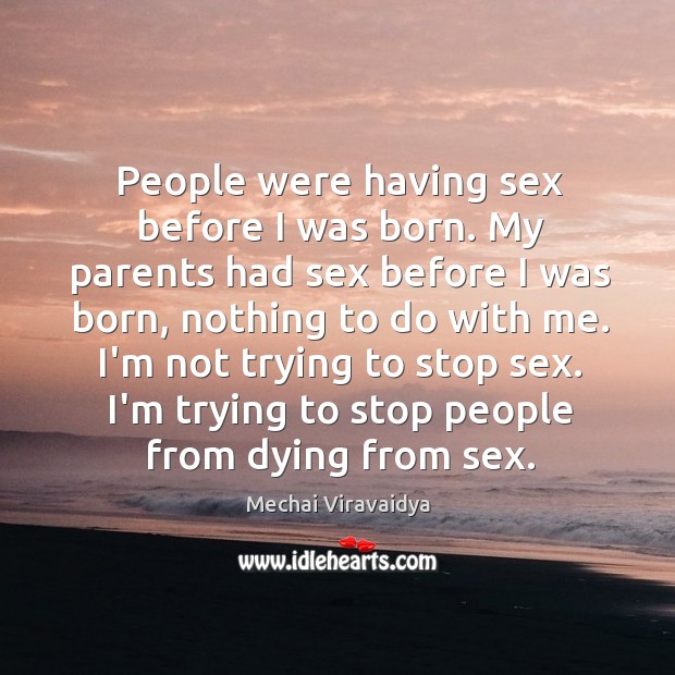 People were having sex before I was born. My parents had sex Mechai Viravaidya Picture Quote
