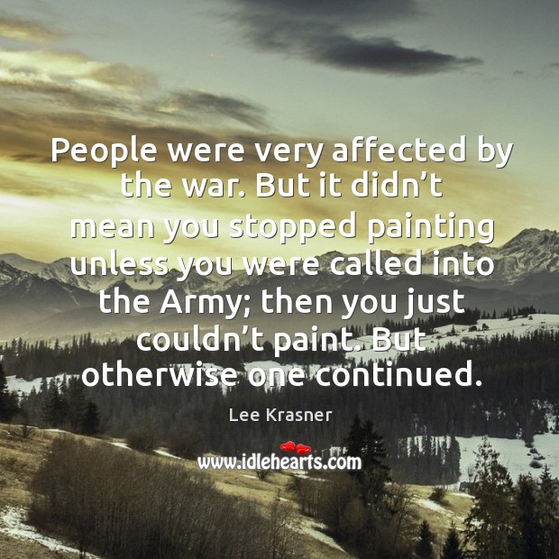 People were very affected by the war. But it didn’t mean you stopped painting unless Image