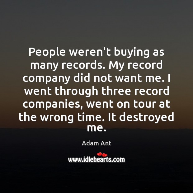People weren’t buying as many records. My record company did not want Adam Ant Picture Quote