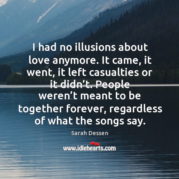 People weren’t meant to be together forever, regardless of what the songs say. Sarah Dessen Picture Quote