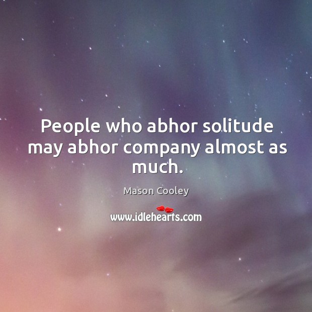 People who abhor solitude may abhor company almost as much. Mason Cooley Picture Quote