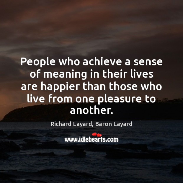 People who achieve a sense of meaning in their lives are happier Richard Layard, Baron Layard Picture Quote