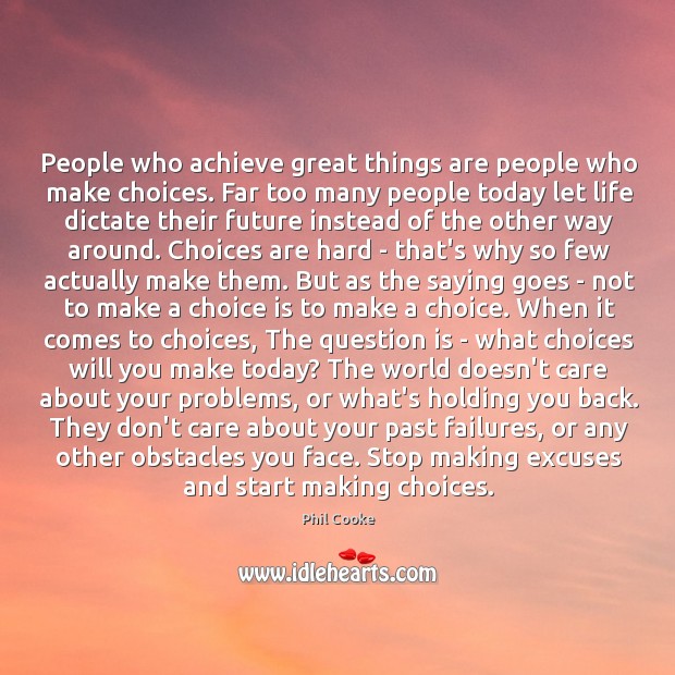 People who achieve great things are people who make choices. Far too Phil Cooke Picture Quote