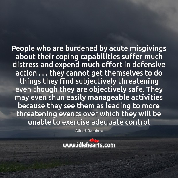 People who are burdened by acute misgivings about their coping capabilities suffer Albert Bandura Picture Quote