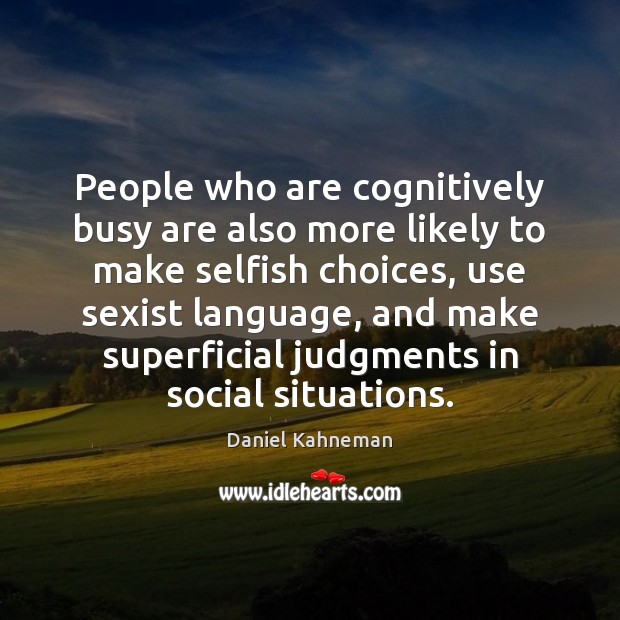 People who are cognitively busy are also more likely to make selfish Daniel Kahneman Picture Quote