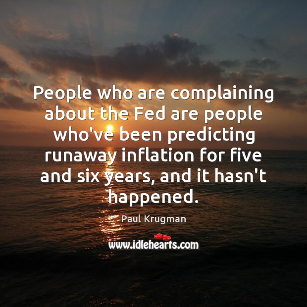 People who are complaining about the Fed are people who’ve been predicting Paul Krugman Picture Quote