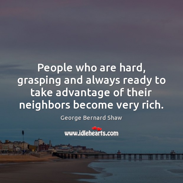 People who are hard, grasping and always ready to take advantage of George Bernard Shaw Picture Quote
