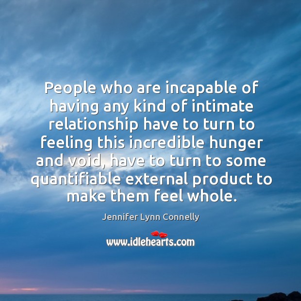 People who are incapable of having any kind of intimate relationship have to turn to feeling Jennifer Lynn Connelly Picture Quote