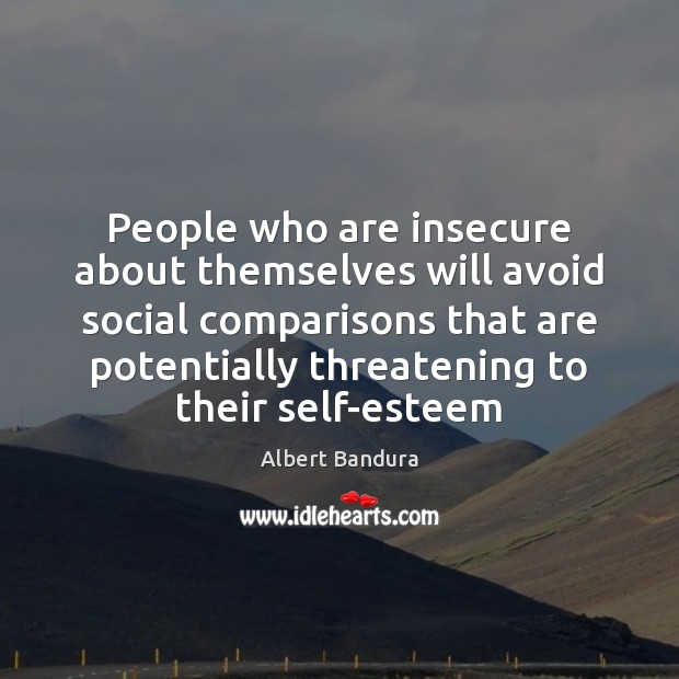 People who are insecure about themselves will avoid social comparisons that are Albert Bandura Picture Quote