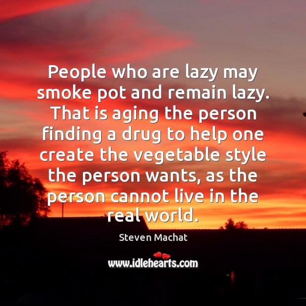 People who are lazy may smoke pot and remain lazy. That is Image
