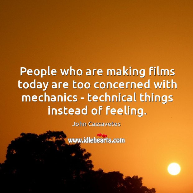 People who are making films today are too concerned with mechanics – John Cassavetes Picture Quote