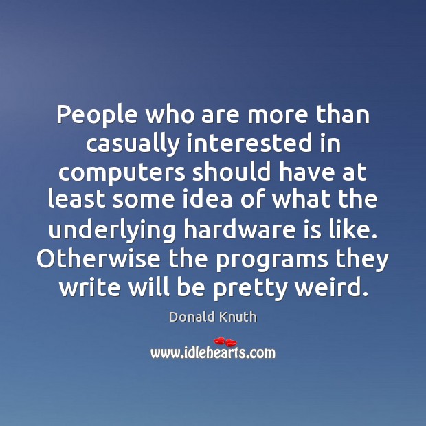 People who are more than casually interested in computers should have at Donald Knuth Picture Quote