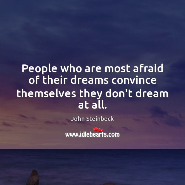 People who are most afraid of their dreams convince themselves they don’t dream at all. John Steinbeck Picture Quote