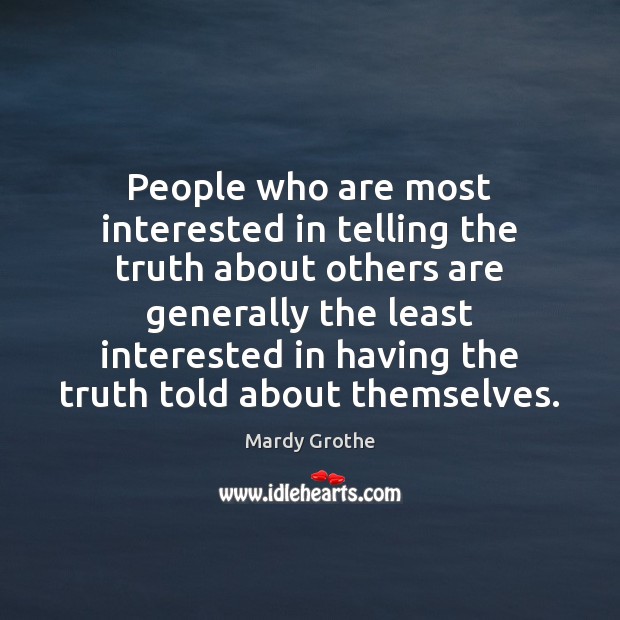 People who are most interested in telling the truth about others are Image