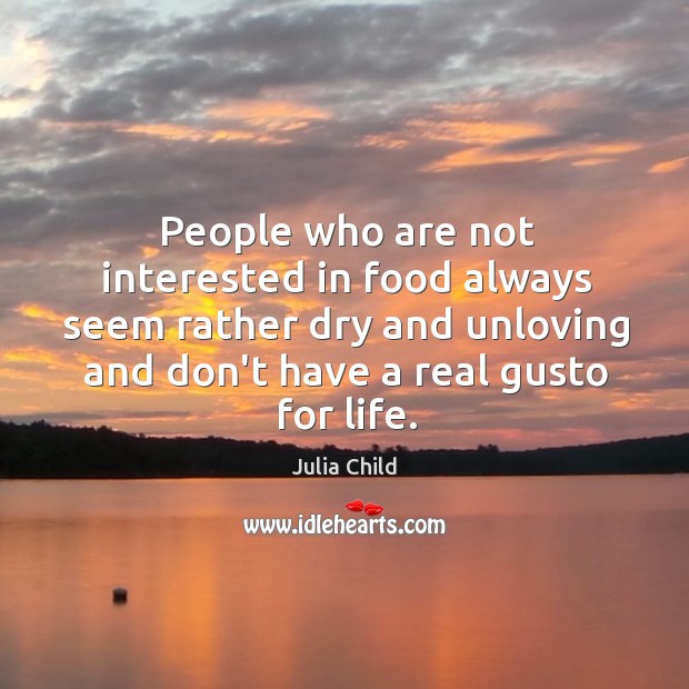 People who are not interested in food always seem rather dry and Julia Child Picture Quote