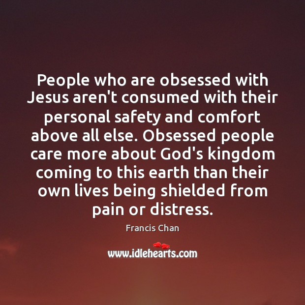 People who are obsessed with Jesus aren’t consumed with their personal safety Francis Chan Picture Quote