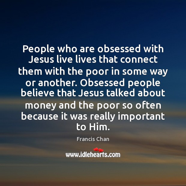 People who are obsessed with Jesus live lives that connect them with Francis Chan Picture Quote