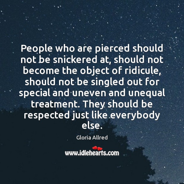 People who are pierced should not be snickered at, should not become Gloria Allred Picture Quote