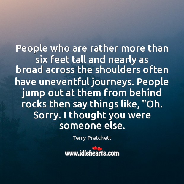 People who are rather more than six feet tall and nearly as Terry Pratchett Picture Quote