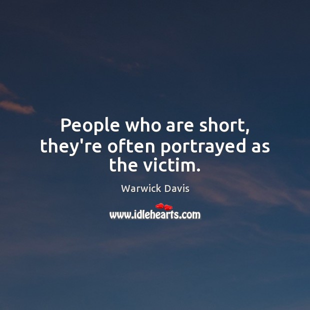 People who are short, they’re often portrayed as the victim. Image