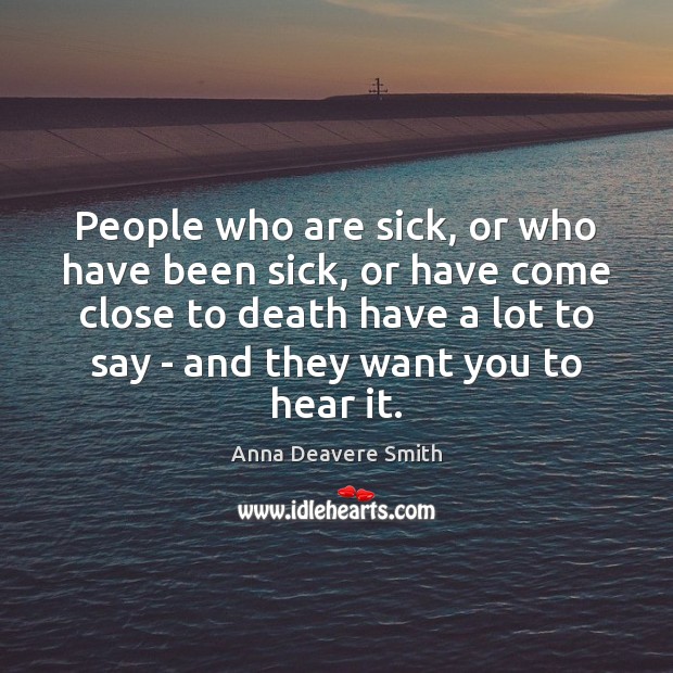 People who are sick, or who have been sick, or have come Anna Deavere Smith Picture Quote