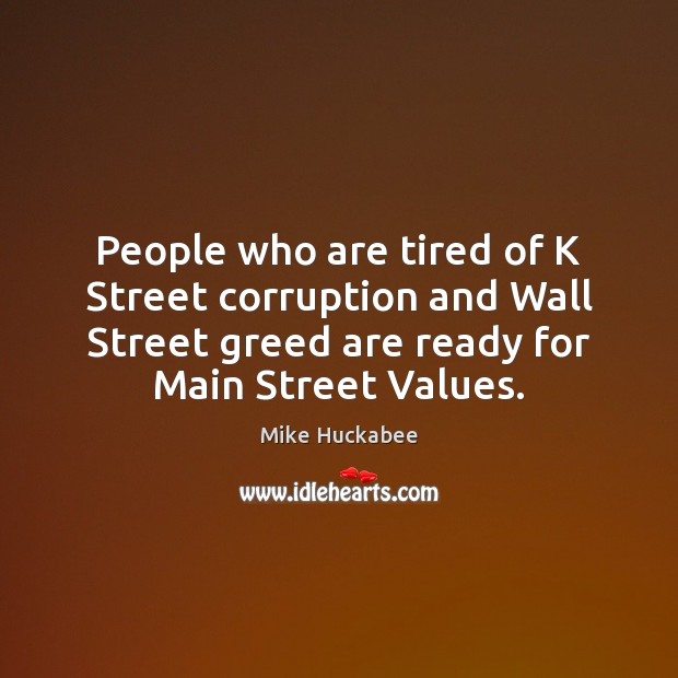 People who are tired of K Street corruption and Wall Street greed Mike Huckabee Picture Quote