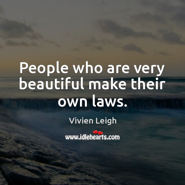 People who are very beautiful make their own laws. Image
