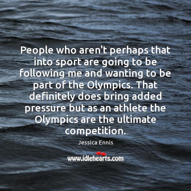 People who aren’t perhaps that into sport are going to be following Jessica Ennis Picture Quote