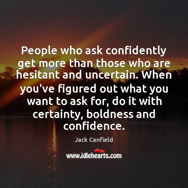 People who ask confidently get more than those who are hesitant and Jack Canfield Picture Quote