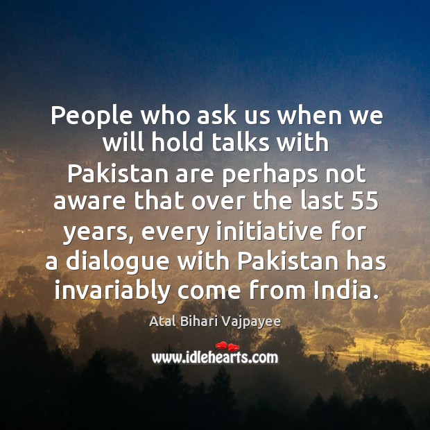People who ask us when we will hold talks with pakistan are perhaps not Atal Bihari Vajpayee Picture Quote