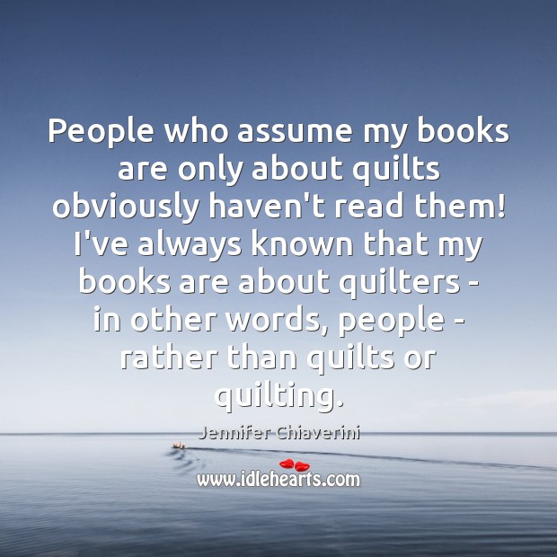 People who assume my books are only about quilts obviously haven’t read Books Quotes Image