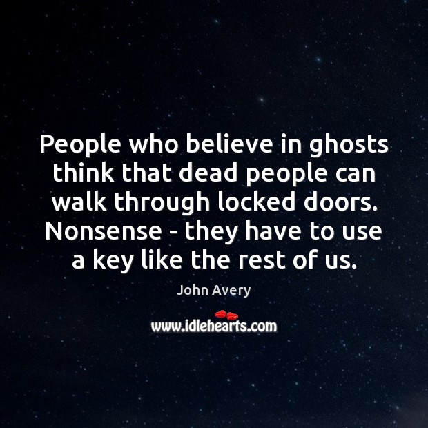 People who believe in ghosts think that dead people can walk through John Avery Picture Quote