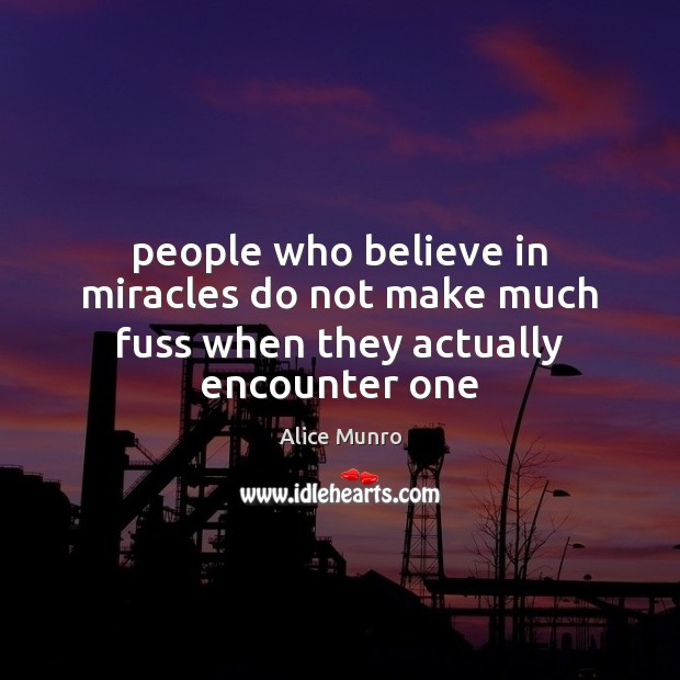 People who believe in miracles do not make much fuss when they actually encounter one People Quotes Image