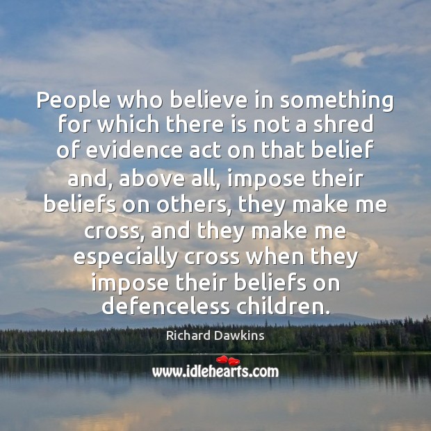 People who believe in something for which there is not a shred Richard Dawkins Picture Quote