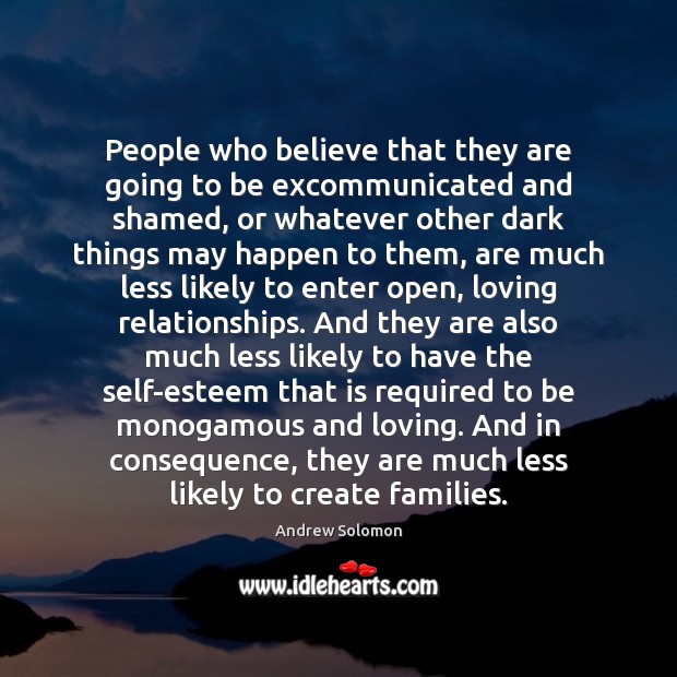 People who believe that they are going to be excommunicated and shamed, Andrew Solomon Picture Quote
