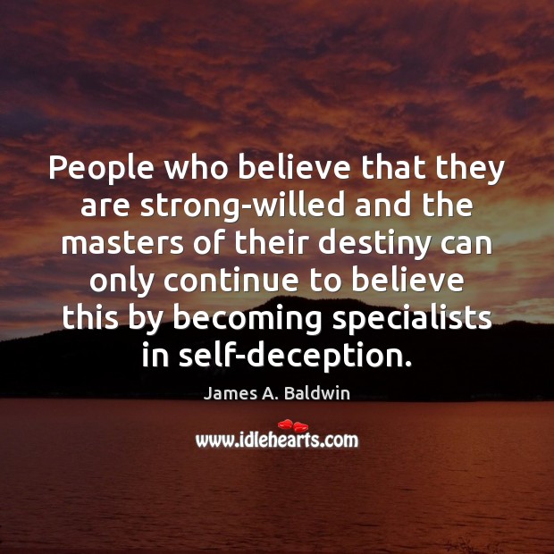 People who believe that they are strong-willed and the masters of their James A. Baldwin Picture Quote
