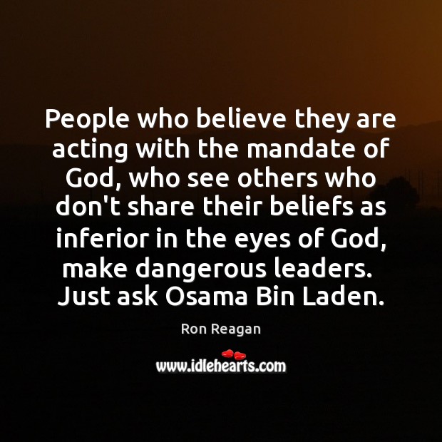 People who believe they are acting with the mandate of God, who Ron Reagan Picture Quote
