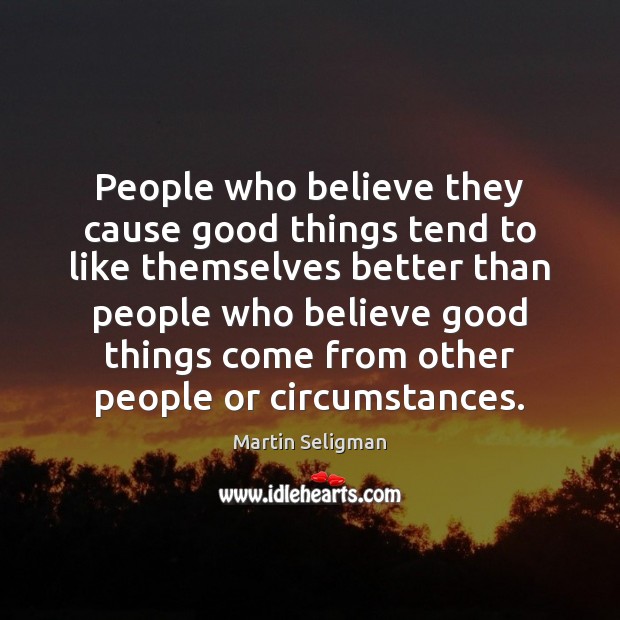 People who believe they cause good things tend to like themselves better Image