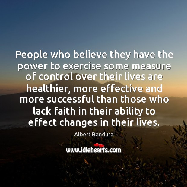 People who believe they have the power to exercise some measure of control over their lives Albert Bandura Picture Quote